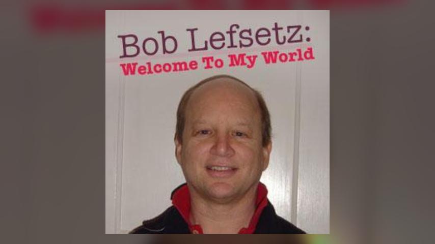 Bob Lefsetz: Welcome To My World - "Love Is Alive"